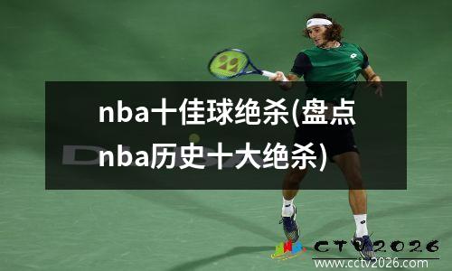 nba十佳球绝杀(盘点nba历史十大绝杀)