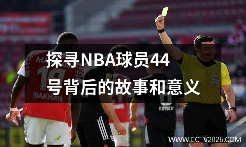 探寻NBA球员44号背后的故事和意义