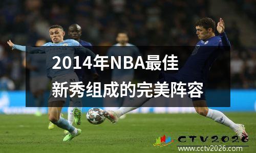 2014年NBA最佳新秀组成的完美阵容