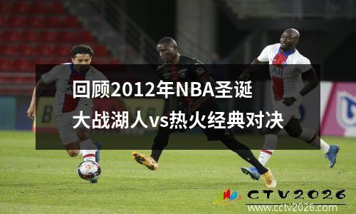 回顾2012年NBA圣诞大战湖人vs热火经典对决