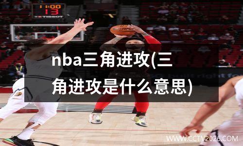 nba三角进攻(三角进攻是什么意思)
