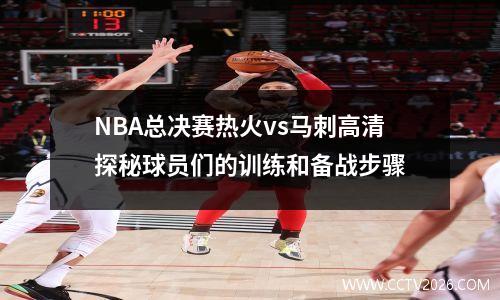 NBA总决赛热火vs马刺高清探秘球员们的训练和备战步骤