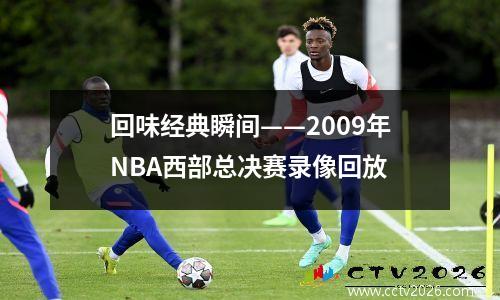 回味经典瞬间——2009年NBA西部总决赛录像回放