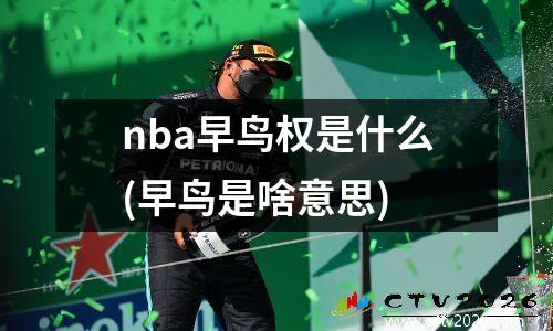 nba早鸟权是什么(早鸟是啥意思)