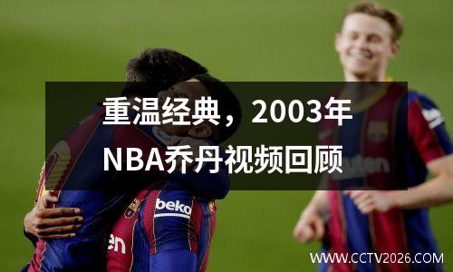 重温经典，2003年NBA乔丹视频回顾