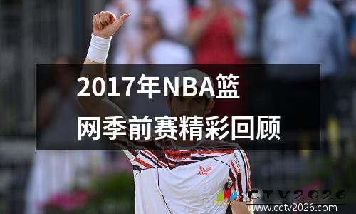 2017年NBA篮网季前赛精彩回顾