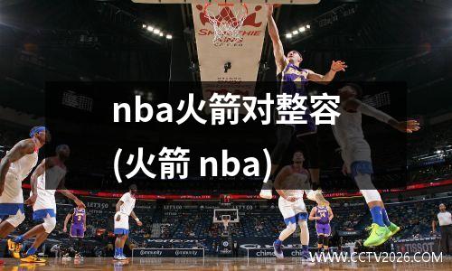 nba火箭对整容(火箭 nba)