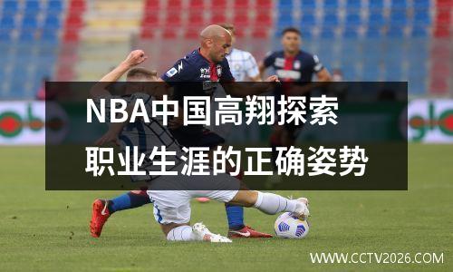 NBA中国高翔探索职业生涯的正确姿势