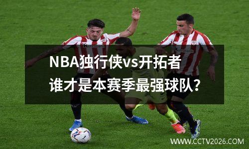 NBA独行侠vs开拓者谁才是本赛季最强球队？