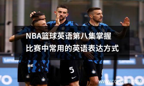 NBA篮球英语第八集掌握比赛中常用的英语表达方式