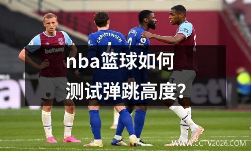nba篮球如何测试弹跳高度？