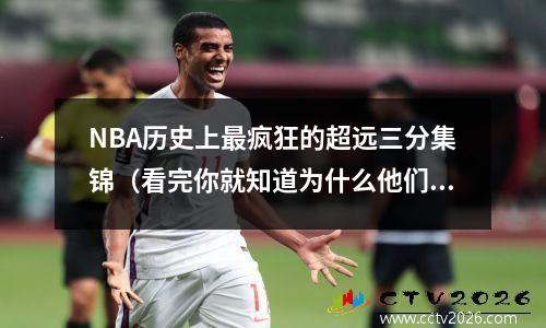 NBA历史上最疯狂的超远三分集锦（看完你就知道为什么他们是神射手）