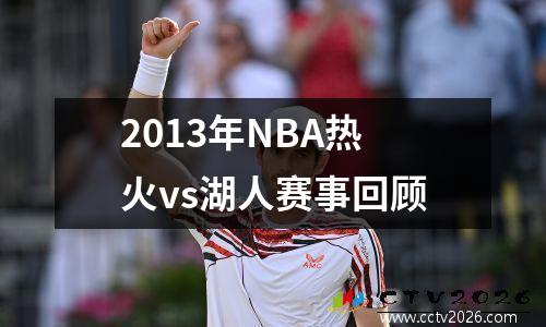 2013年NBA热火vs湖人赛事回顾