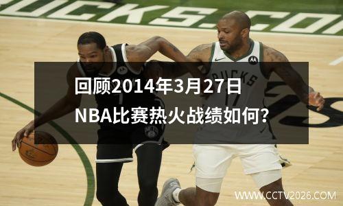 回顾2014年3月27日NBA比赛热火战绩如何？