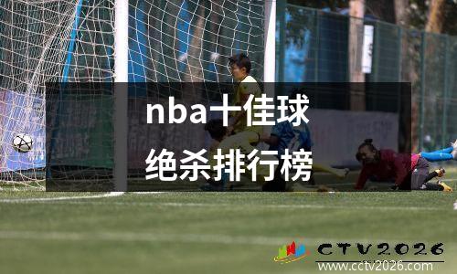 nba十佳球绝杀排行榜