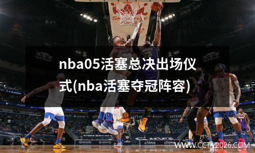 nba05活塞总决出场仪式(nba活塞夺冠阵容)