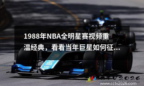 1988年NBA全明星赛视频重温经典，看看当年巨星如何征战篮坛
