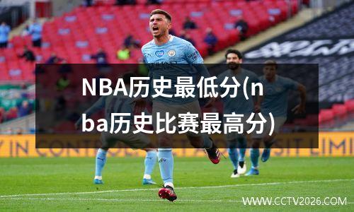 NBA历史最低分(nba历史比赛最高分)