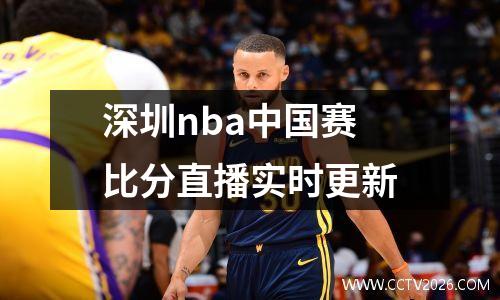 深圳nba中国赛比分直播实时更新