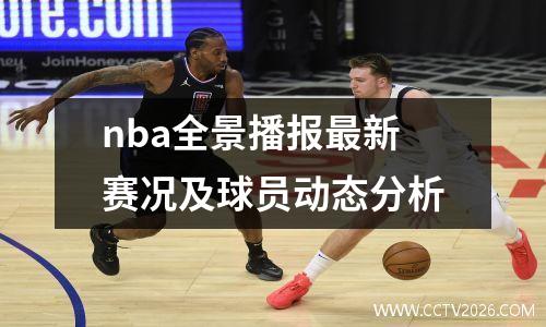 nba全景播报最新赛况及球员动态分析