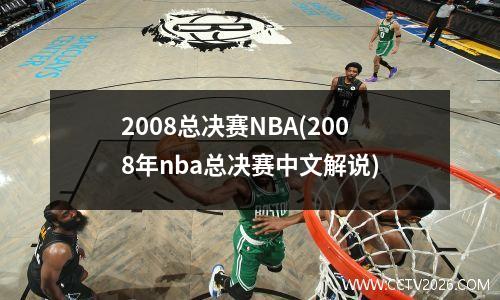 2008总决赛NBA(2008年nba总决赛中文解说)