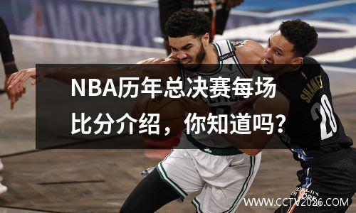 NBA历年总决赛每场比分介绍，你知道吗？