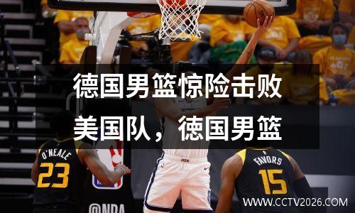 德国男篮惊险击败美国队，徳国男篮