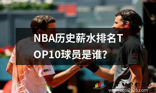 NBA历史薪水排名TOP10球员是谁？