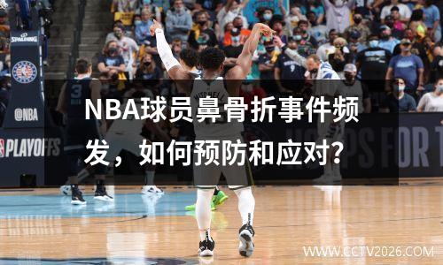 NBA球员鼻骨折事件频发，如何预防和应对？
