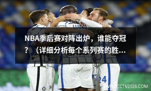 NBA季后赛对阵出炉，谁能夺冠？（详细分析每个系列赛的胜负关键）
