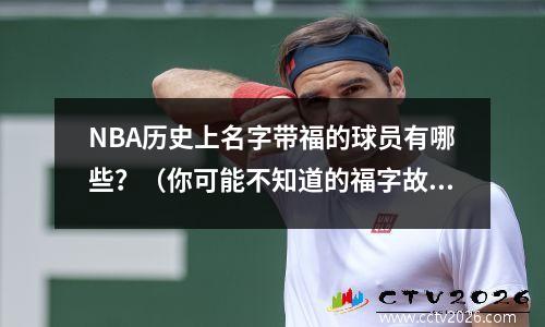NBA历史上名字带福的球员有哪些？（你可能不知道的福字故事）