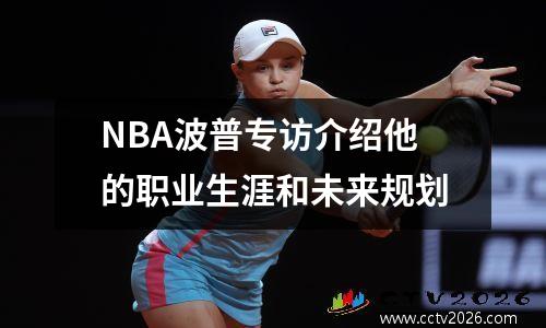 NBA波普专访介绍他的职业生涯和未来规划