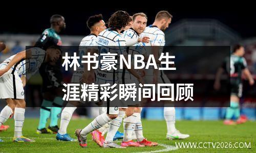 林书豪NBA生涯精彩瞬间回顾