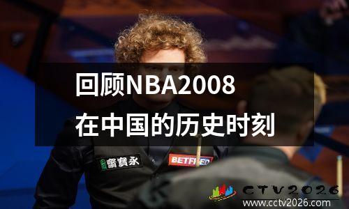 回顾NBA2008在中国的历史时刻