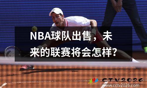 NBA球队出售，未来的联赛将会怎样？