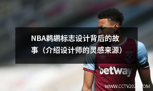 NBA鹈鹕标志设计背后的故事（介绍设计师的灵感来源）