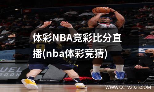 体彩NBA竞彩比分直播(nba体彩竞猜)