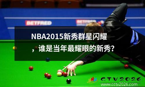 NBA2015新秀群星闪耀，谁是当年最耀眼的新秀？