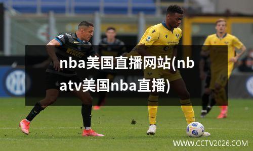 nba美国直播网站(nbatv美国nba直播)