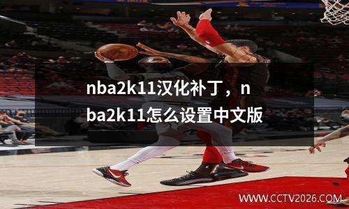 nba2k11汉化补丁，nba2k11怎么设置中文版