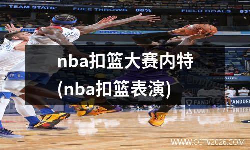 nba扣篮大赛内特(nba扣篮表演)