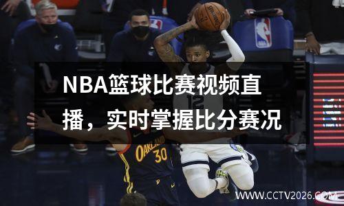 NBA篮球比赛视频直播，实时掌握比分赛况