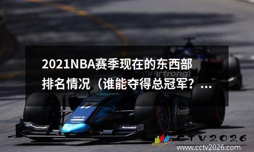 2021NBA赛季现在的东西部排名情况（谁能夺得总冠军？）