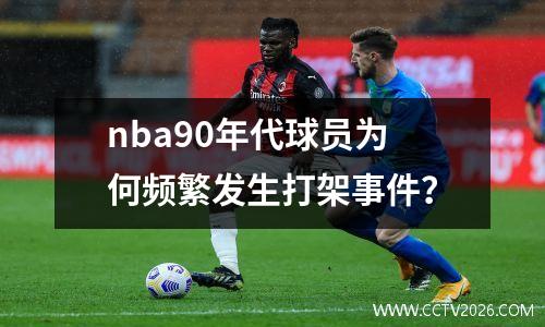 nba90年代球员为何频繁发生打架事件？