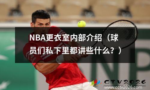 NBA更衣室内部介绍（球员们私下里都讲些什么？）
