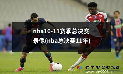 nba10-11赛季总决赛录像(nba总决赛11年)