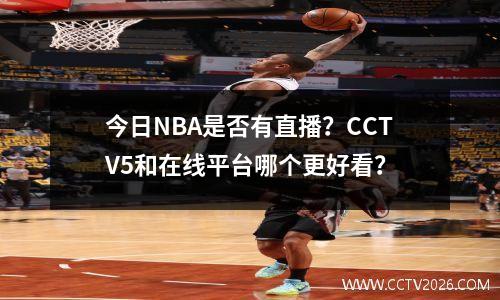 今日NBA是否有直播？CCTV5和在线平台哪个更好看？