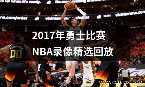 2017年勇士比赛NBA录像精选回放