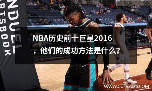 NBA历史前十巨星2016，他们的成功方法是什么？
