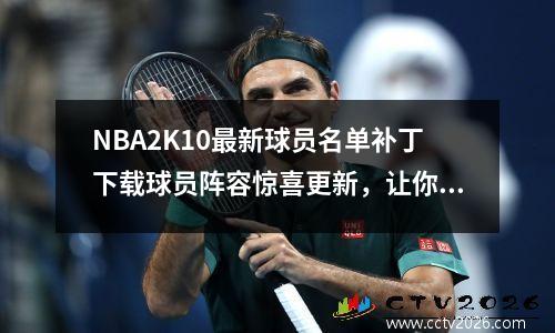 NBA2K10最新球员名单补丁下载球员阵容惊喜更新，让你打出历史最高分
